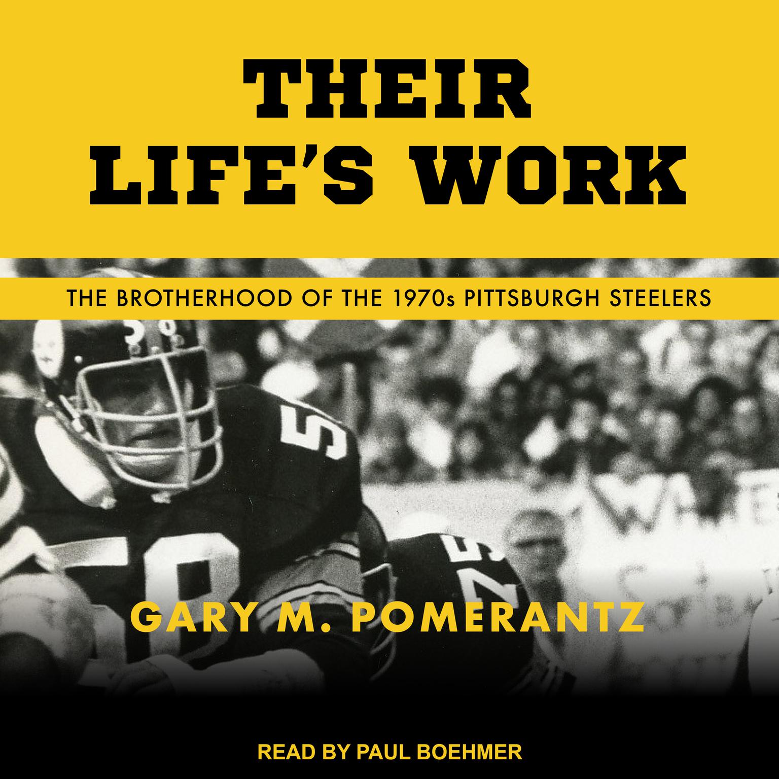 Their Lifes Work: The Brotherhood of the 1970s Pittsburgh Steelers Audiobook, by Gary M. Pomerantz