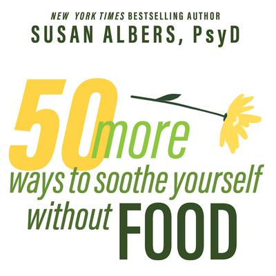 50 More Ways to Soothe Yourself Without Food: Mindfulness Strategies to Cope With Stress and End Emotional Eating Audiobook, by Susan Albers