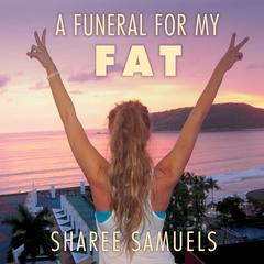 A Funeral for My Fat: My Journey to Lay 100 Pounds to Rest Audiobook, by Sharee Samuels