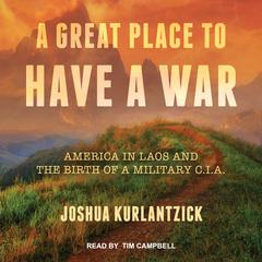 A Great Place to Have a War: America in Laos and the Birth of a Military CIA Audiobook, by Joshua Kurlantzick