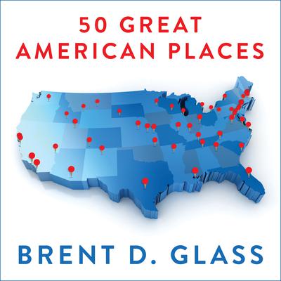 50 Great American Places: Essential Historic Sites Across the U.S. Audiobook, by Brent D. Glass