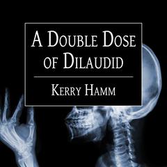 A Double Dose of Dilaudid: Real Stories from a Small-Town ER Audiobook, by Kerry Hamm