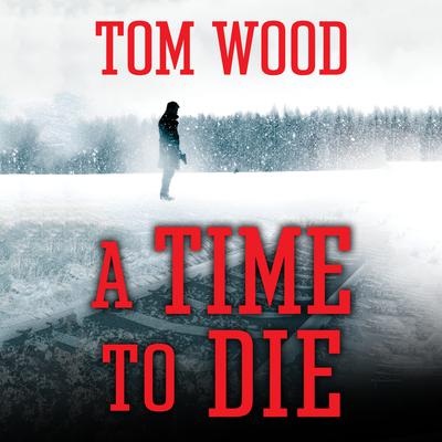 A Time to Die Audiobook, by Tom Wood