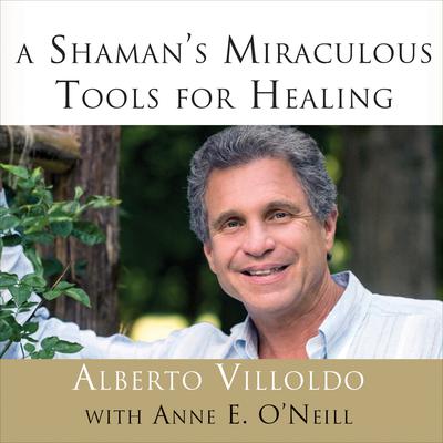 A Shaman’s Miraculous Tools for Healing Audiobook, by Alberto Villoldo