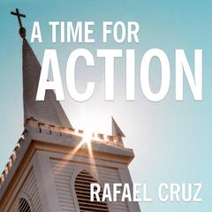 A Time for Action: Empowering the Faithful to Reclaim America Audiobook, by Rafael Cruz