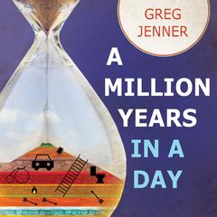 A Million Years in a Day: A Curious History of Everyday Life From the Stone Age to the Phone Age Audiobook, by Greg Jenner