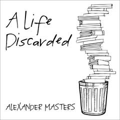 A Life Discarded: 148 Diaries Found in the Trash Audiobook, by Alexander Masters