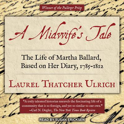 A Midwife’s Tale: The Life of Martha Ballard, Based on Her Diary, 1785-1812 Audiobook, by Laurel Thatcher Ulrich