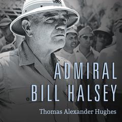 Admiral Bill Halsey: A Naval Life Audiobook, by 
