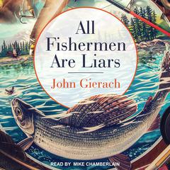 All Fishermen Are Liars Audiobook, by John Gierach