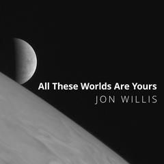 All These Worlds Are Yours: The Scientific Search for Alien Life Audiobook, by Jon Willis