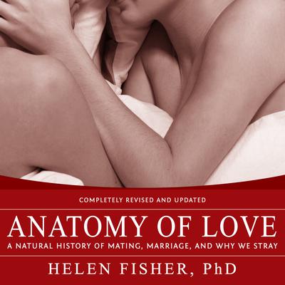 Anatomy of Love: A Natural History of Mating, Marriage, and Why We Stray Audiobook, by Helen Fisher