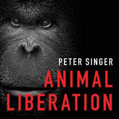 Animal Liberation: The Definitive Classic of the Animal Movement Audiobook, by Peter Singer