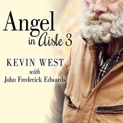 Angel in Aisle 3: The True Story of a Mysterious Vagrant, a Convicted Bank Executive, and the Unlikely Friendship That Saved Both Their Lives Audiobook, by Kevin West