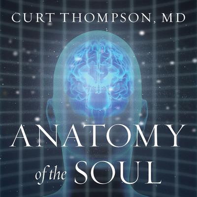Anatomy of the Soul: Surprising Connections between Neuroscience and Spiritual Practices That Can Transform Your Life and Relationships Audiobook, by Curt Thompson