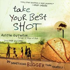 Take Your Best Shot: Do Something Bigger Than Yourself Audiobook, by Austin Gutwein