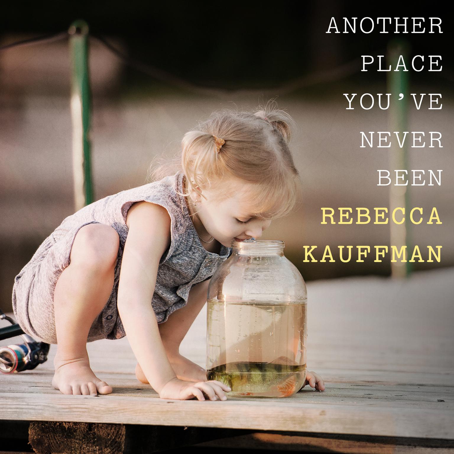 Another Place You’ve Never Been Audiobook, by Rebecca Kauffman