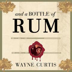And a Bottle of Rum: A History of the New World in Ten Cocktails Audiobook, by Wayne Curtis