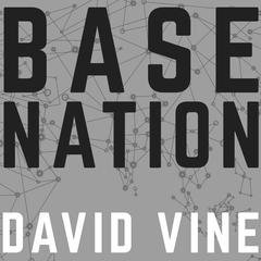 Base Nation: How U.S. Military Bases Abroad Harm America and the World Audiobook, by David Vine