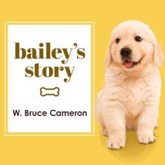 Bailey's Story: A Dog's Purpose Novel Audiobook, by W. Bruce Cameron