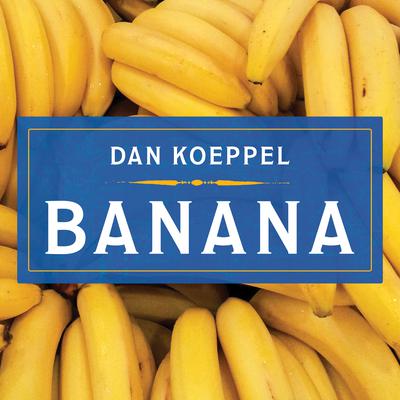 Banana: The Fate of the Fruit That Changed the World Audiobook, by Dan Koeppel