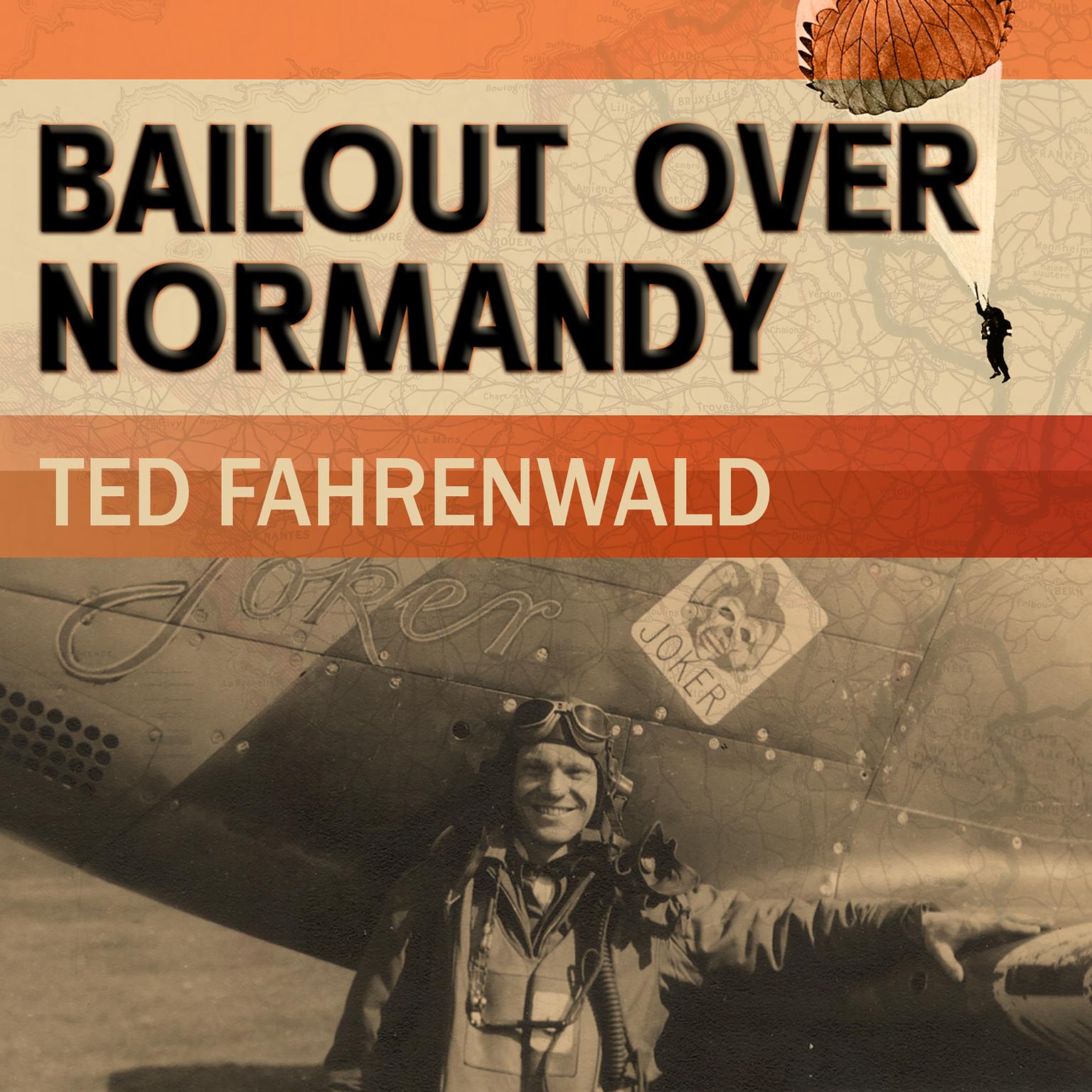 Bailout Over Normandy: A Flyboy’s Adventures with the French Resistance and Other Escapades in Occupied France Audiobook, by Ted Fahrenwald