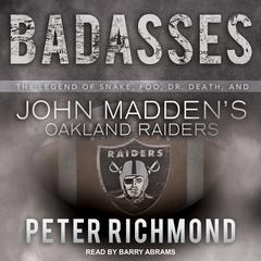 Badasses: The Legend of Snake, Foo, Dr. Death, and John Maddens Oakland Raiders Audiobook, by Peter Richmond