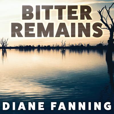 Bitter Remains: A Custody Battle, A Gruesome Crime, and the Mother Who Paid the Ultimate Price Audiobook, by Diane Fanning