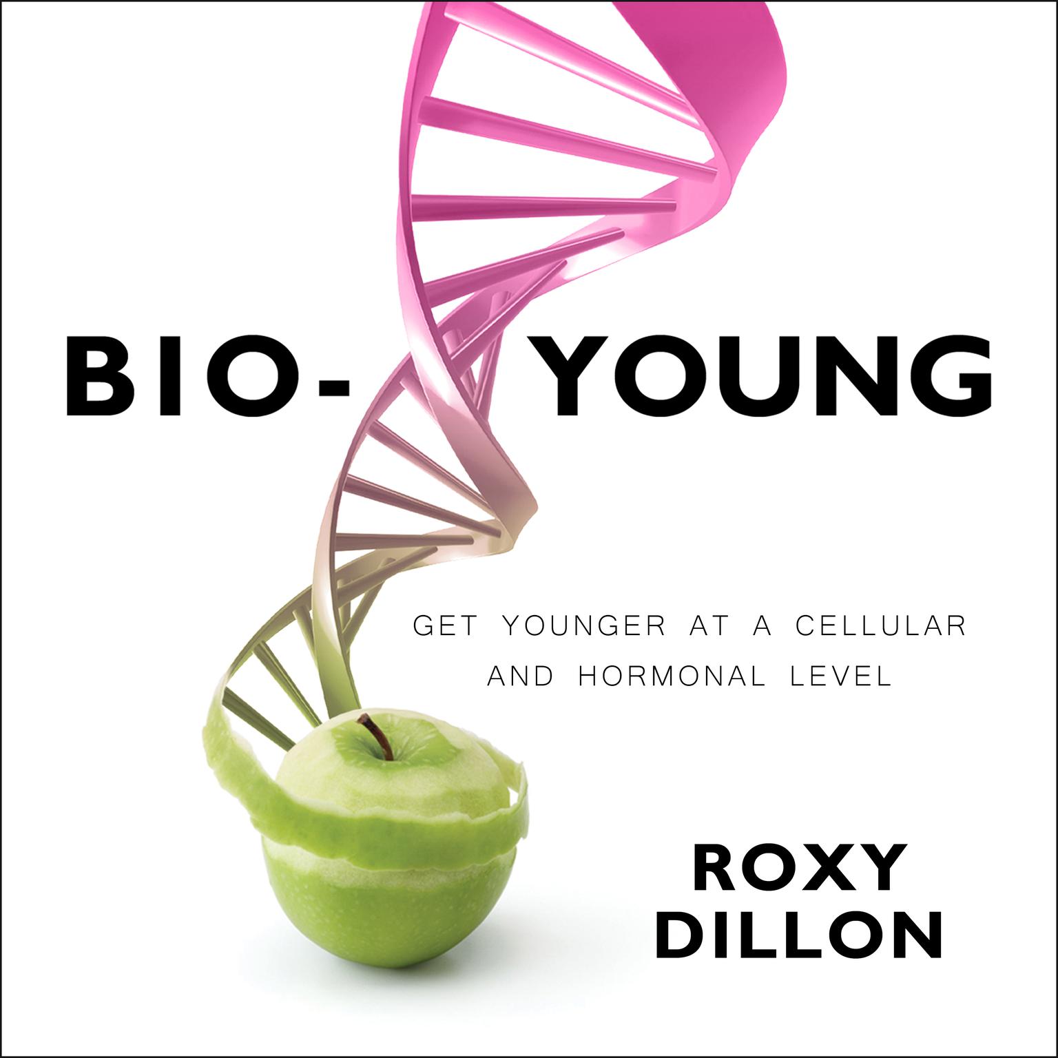 Bio-Young: Get Younger at a Cellular and Hormonal Level Audiobook, by Roxy Dillon