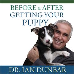 Before and After Getting Your Puppy: The Positive Approach to Raising a Happy, Healthy, and Well-Behaved Dog Audiobook, by Ian Dunbar