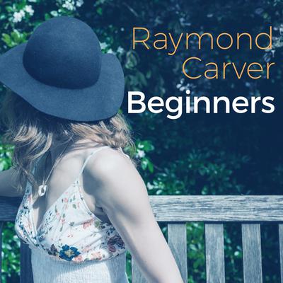 Beginners Audiobook, by Raymond Carver