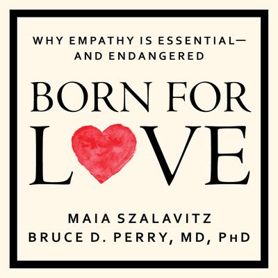 Born for Love: Why Empathy Is Essential--and Endangered Audiobook, by Maia Szalavitz