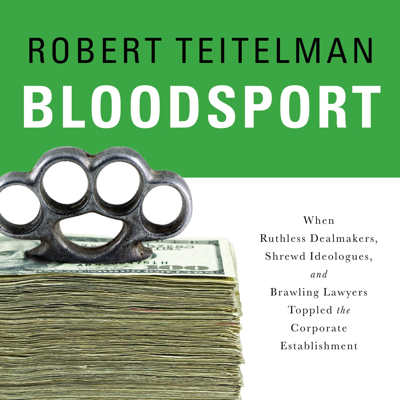 Bloodsport: When Ruthless Dealmakers, Shrewd Ideologues, and Brawling Lawyers Toppled the Corporate Establishment Audiobook, by Robert Teitelman