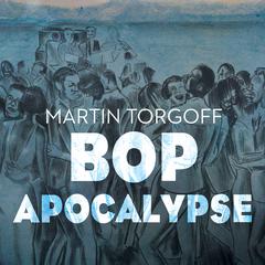 Bop Apocalypse: Jazz, Race, the Beats, and Drugs Audiobook, by Martin Torgoff
