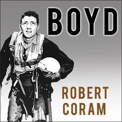 Boyd: The Fighter Pilot Who Changed the Art of War Audiobook, by 
