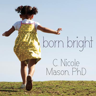 Born Bright: A Young Girls Journey from Nothing to Something in America Audiobook, by C. Nicole Mason
