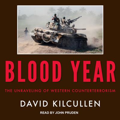 Blood Year: The Unraveling of Western Counterterrorism Audiobook, by David Kilcullen