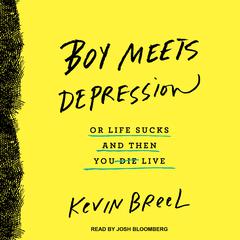 Boy Meets Depression: Or Life Sucks and Then You Live Audiobook, by 