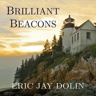 Brilliant Beacons: A History of the American Lighthouse Audiobook, by Eric Jay Dolin