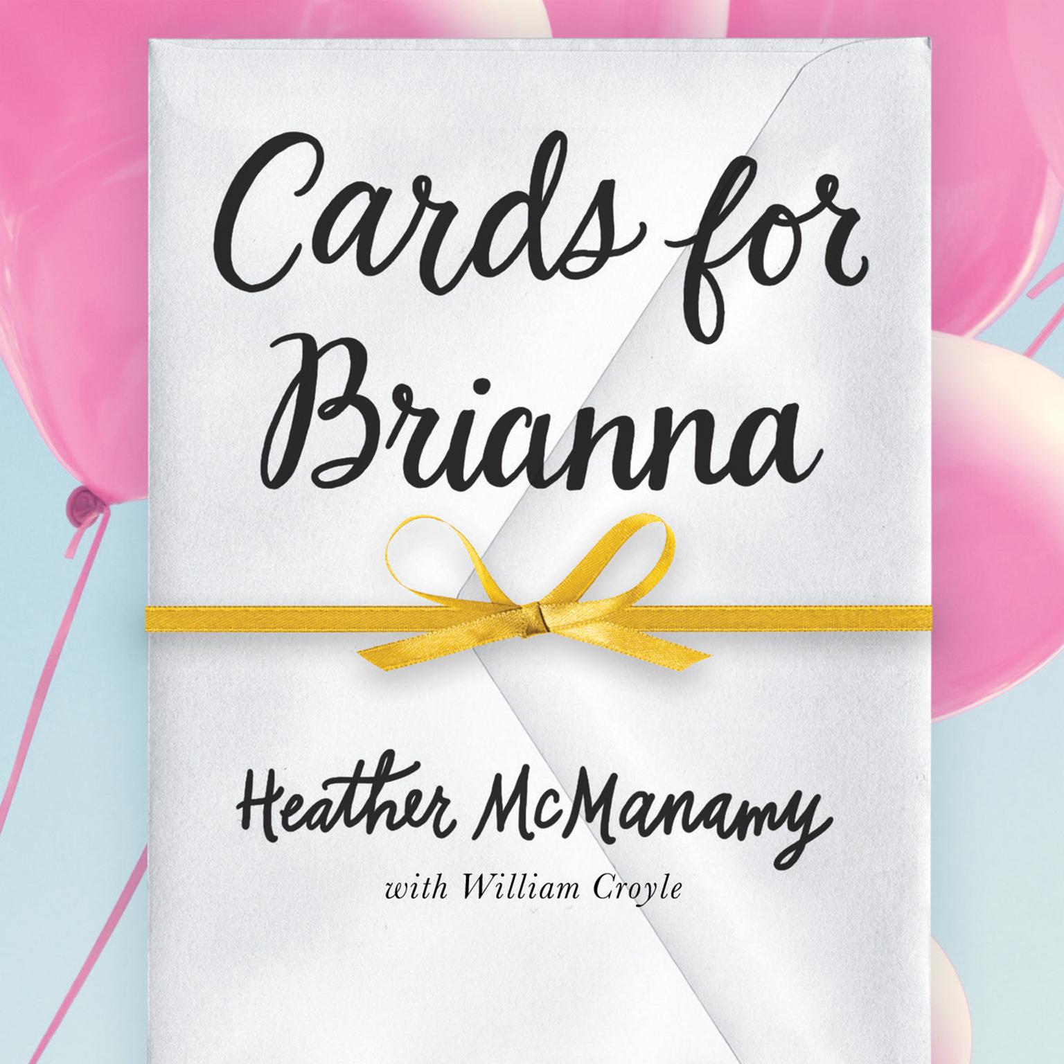 Cards for Brianna: A Mom’s Messages of Living, Laughing, and Loving as Time is Running Out Audiobook, by Heather McManamy