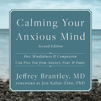 Calming Your Anxious Mind: How Mindfulness and Compassion Can Free You from Anxiety, Fear, and Panic Audiobook, by Jeffrey Brantley