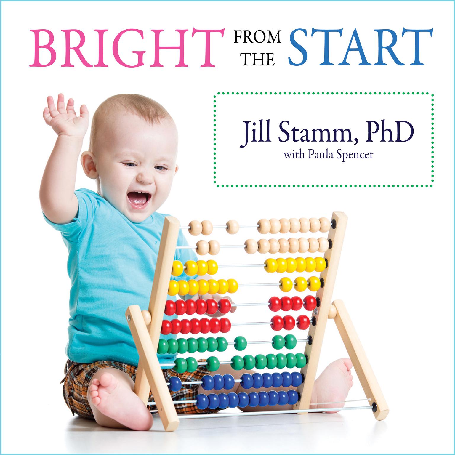 Bright from the Start: The Simple, Science-Backed Way to Nurture Your Childs Developing Mind from Birth to Age 3 Audiobook, by Paula Spencer