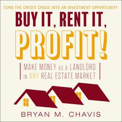 Buy It, Rent It, Profit! : Make Money as a Landlord in ANY Real Estate Market Audiobook, by Bryan M. Chavis