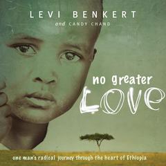 No Greater Love: One Man’s Radical Journey through the Heart of Ethiopia Audiobook, by Levi Benkert