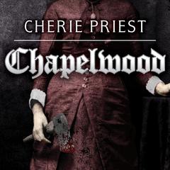 Chapelwood: The Borden Dispatches Audiobook, by Cherie Priest