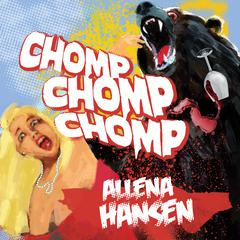Chomp, Chomp, Chomp: How I Survived a Bear Attack and Other Cautionary Tales Audiobook, by Allena Hansen
