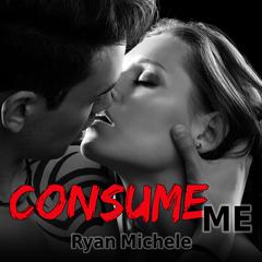 Consume Me Audiobook, by Ryan Michele