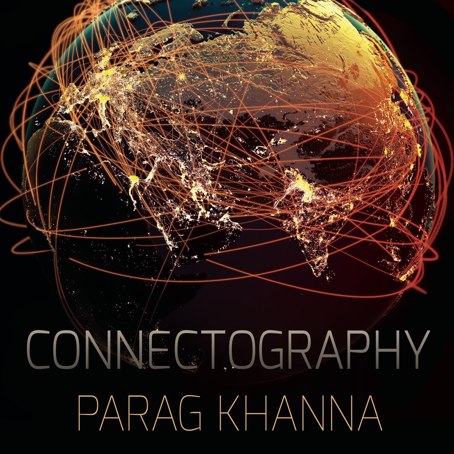 Connectography: Mapping the Future of Global Civilization Audiobook, by Parag Khanna