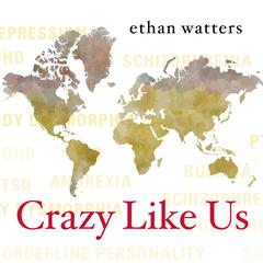 Crazy Like Us: The Globalization of the American Psyche Audiobook, by Ethan Watters