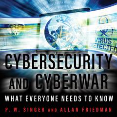 Cybersecurity and Cyberwar: What Everyone Needs to Know Audiobook, by P. W. Singer